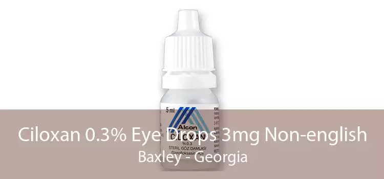 Ciloxan 0.3% Eye Drops 3mg Non-english Baxley - Georgia