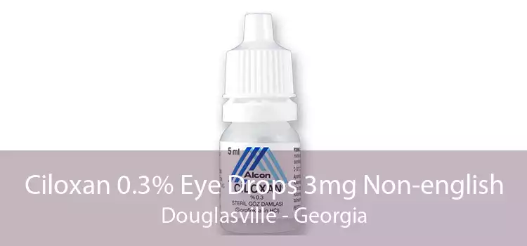 Ciloxan 0.3% Eye Drops 3mg Non-english Douglasville - Georgia