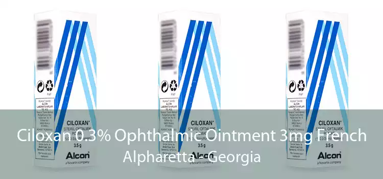Ciloxan 0.3% Ophthalmic Ointment 3mg French Alpharetta - Georgia