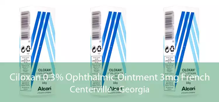 Ciloxan 0.3% Ophthalmic Ointment 3mg French Centerville - Georgia