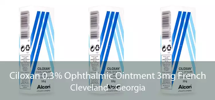 Ciloxan 0.3% Ophthalmic Ointment 3mg French Cleveland - Georgia