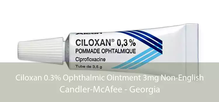 Ciloxan 0.3% Ophthalmic Ointment 3mg Non-English Candler-McAfee - Georgia