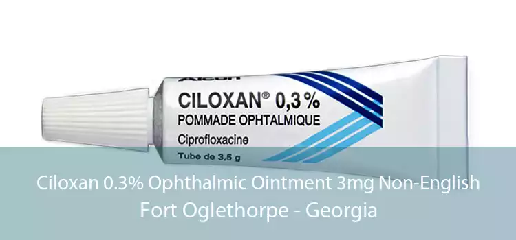 Ciloxan 0.3% Ophthalmic Ointment 3mg Non-English Fort Oglethorpe - Georgia