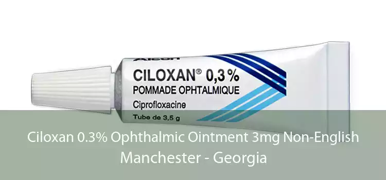 Ciloxan 0.3% Ophthalmic Ointment 3mg Non-English Manchester - Georgia