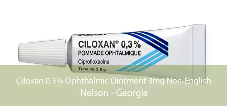 Ciloxan 0.3% Ophthalmic Ointment 3mg Non-English Nelson - Georgia