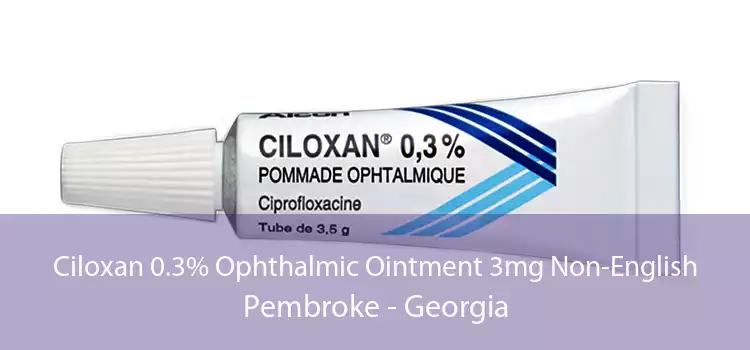 Ciloxan 0.3% Ophthalmic Ointment 3mg Non-English Pembroke - Georgia