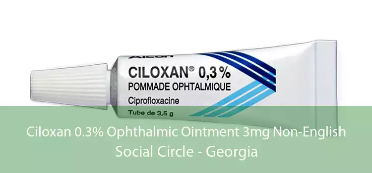 Ciloxan 0.3% Ophthalmic Ointment 3mg Non-English Social Circle - Georgia