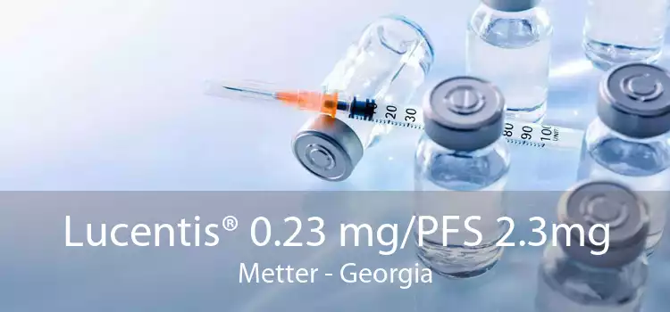 Lucentis® 0.23 mg/PFS 2.3mg Metter - Georgia