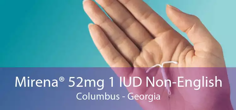 Mirena® 52mg 1 IUD Non-English Columbus - Georgia