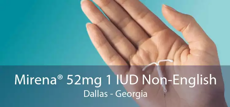 Mirena® 52mg 1 IUD Non-English Dallas - Georgia