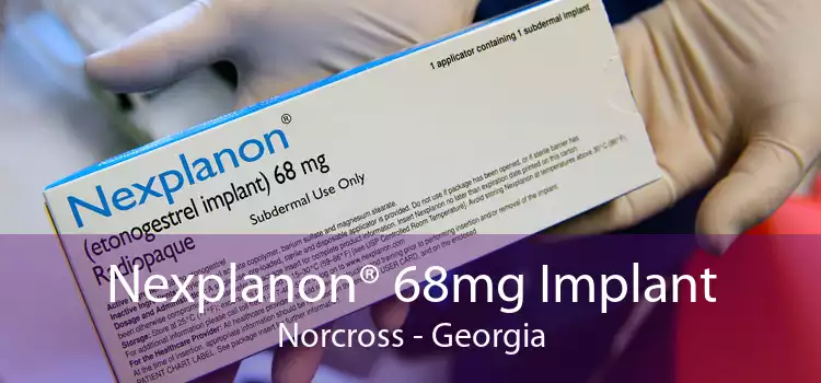 Nexplanon® 68mg Implant Norcross - Georgia