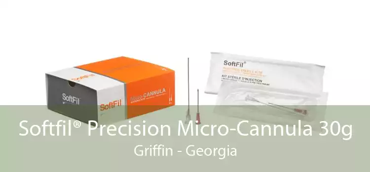Softfil® Precision Micro-Cannula 30g Griffin - Georgia