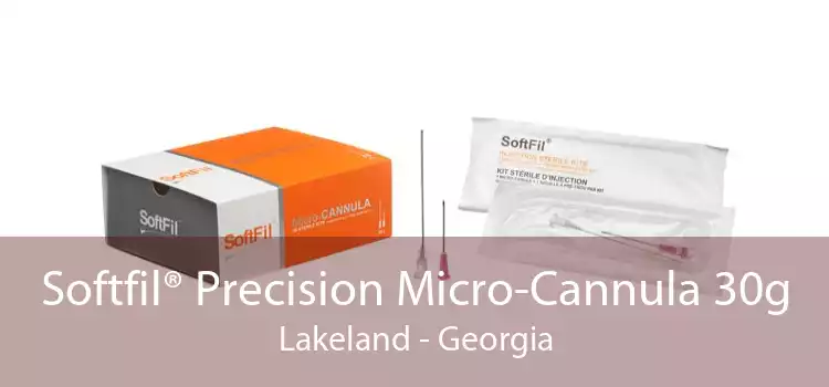 Softfil® Precision Micro-Cannula 30g Lakeland - Georgia