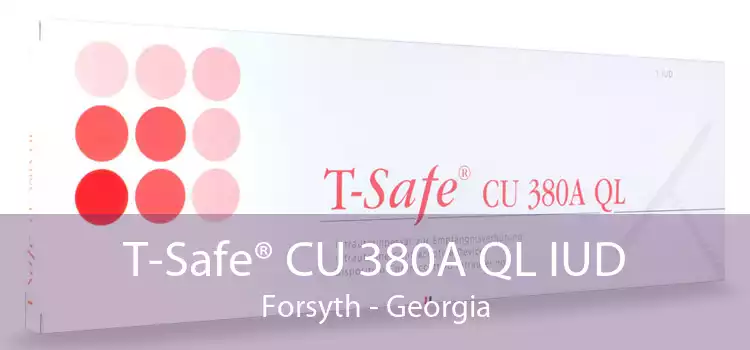 T-Safe® CU 380A QL IUD Forsyth - Georgia