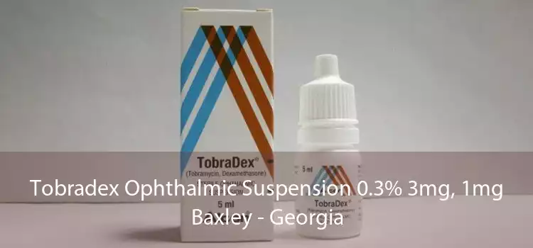 Tobradex Ophthalmic Suspension 0.3% 3mg, 1mg Baxley - Georgia