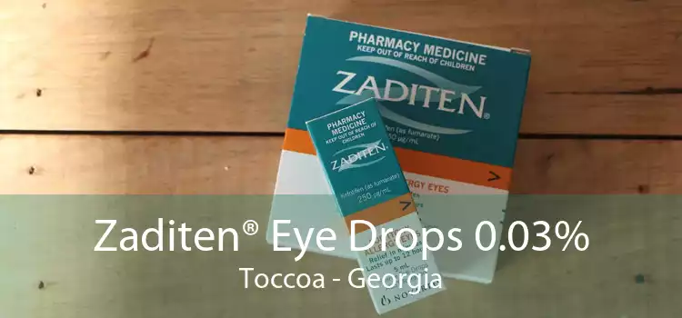 Zaditen® Eye Drops 0.03% Toccoa - Georgia
